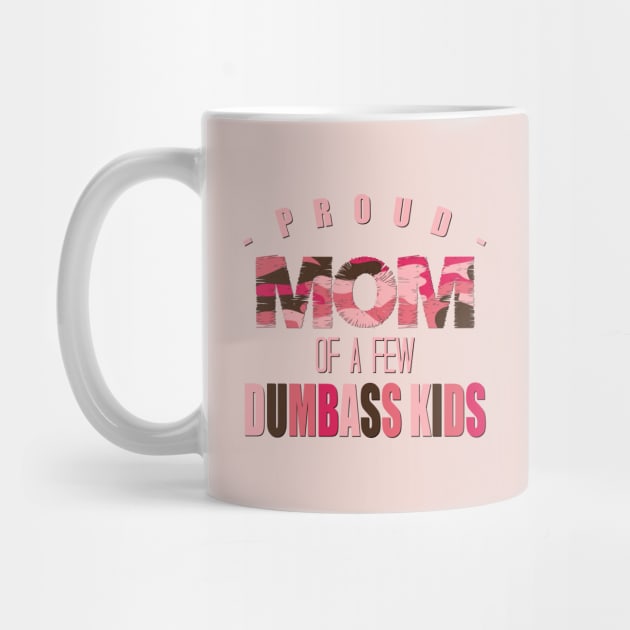 Proud Mom of a Few Dumbass Kids Funny Mother Design by IslandGirl Co.